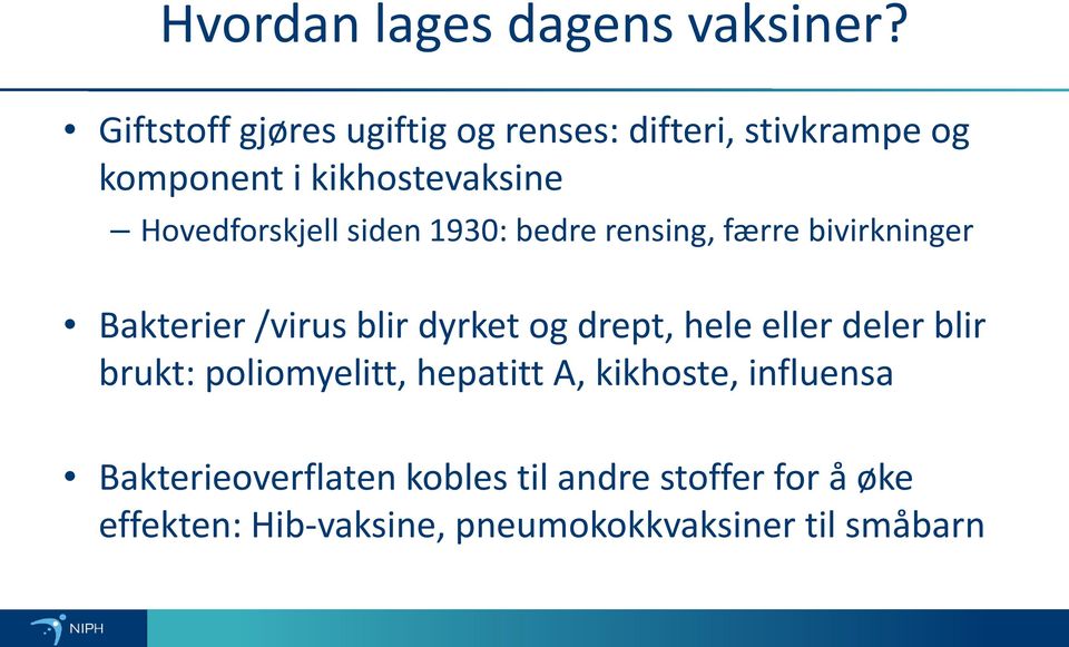 Hovedforskjell siden 1930: bedre rensing, færre bivirkninger Bakterier /virus blir dyrket og drept,