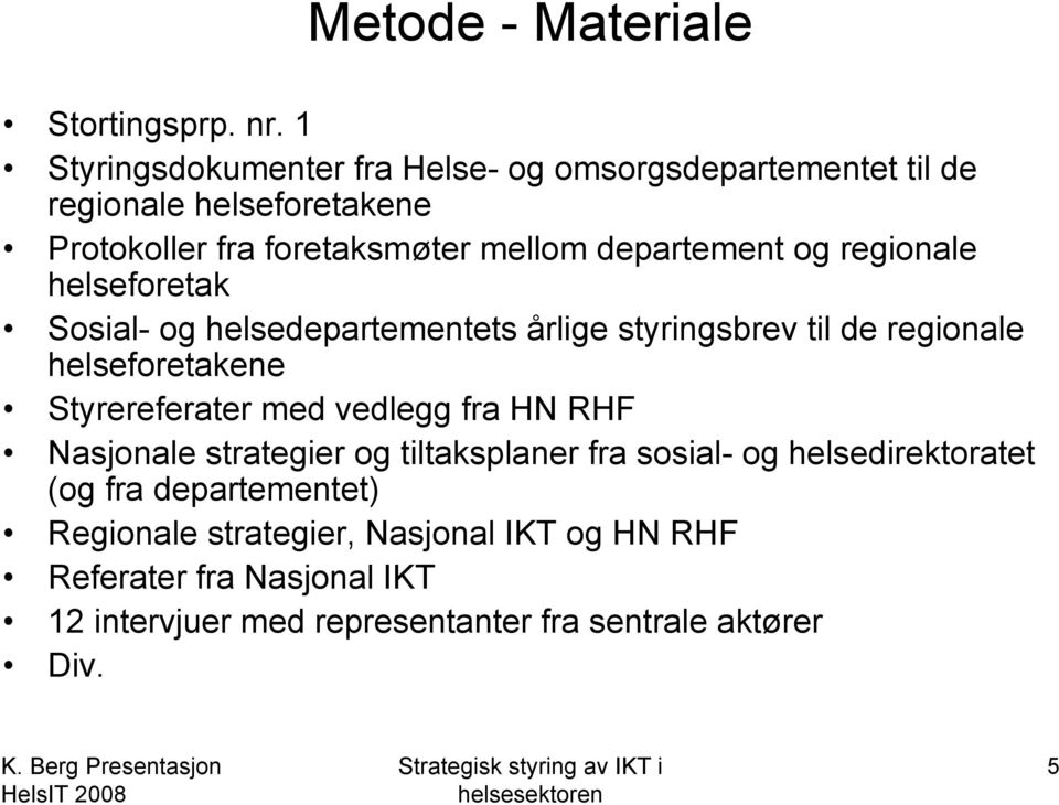 og regionale helseforetak Sosial- og helsedepartementets årlige styringsbrev til de regionale helseforetakene Styrereferater med vedlegg