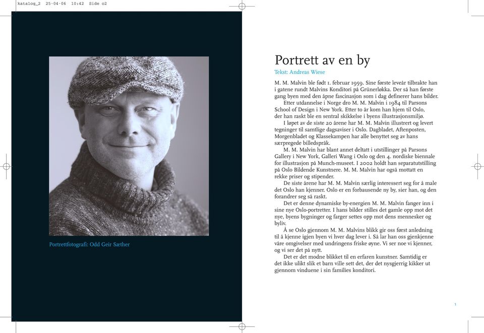 M. Malvin i 1984 til Parsons School of Design i New York. Etter to år kom han hjem til Oslo, der han raskt ble en sentral skikkelse i byens illustrasjonsmiljø. I løpet av de siste 20 årene har M. M. Malvin illustrert og levert tegninger til samtlige dagsaviser i Oslo.