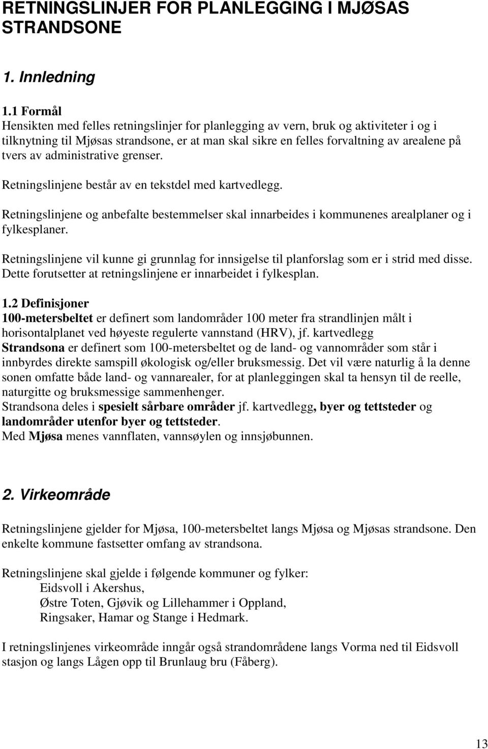 administrative grenser. Retningslinjene består av en tekstdel med kartvedlegg. Retningslinjene og anbefalte bestemmelser skal innarbeides i kommunenes arealplaner og i fylkesplaner.