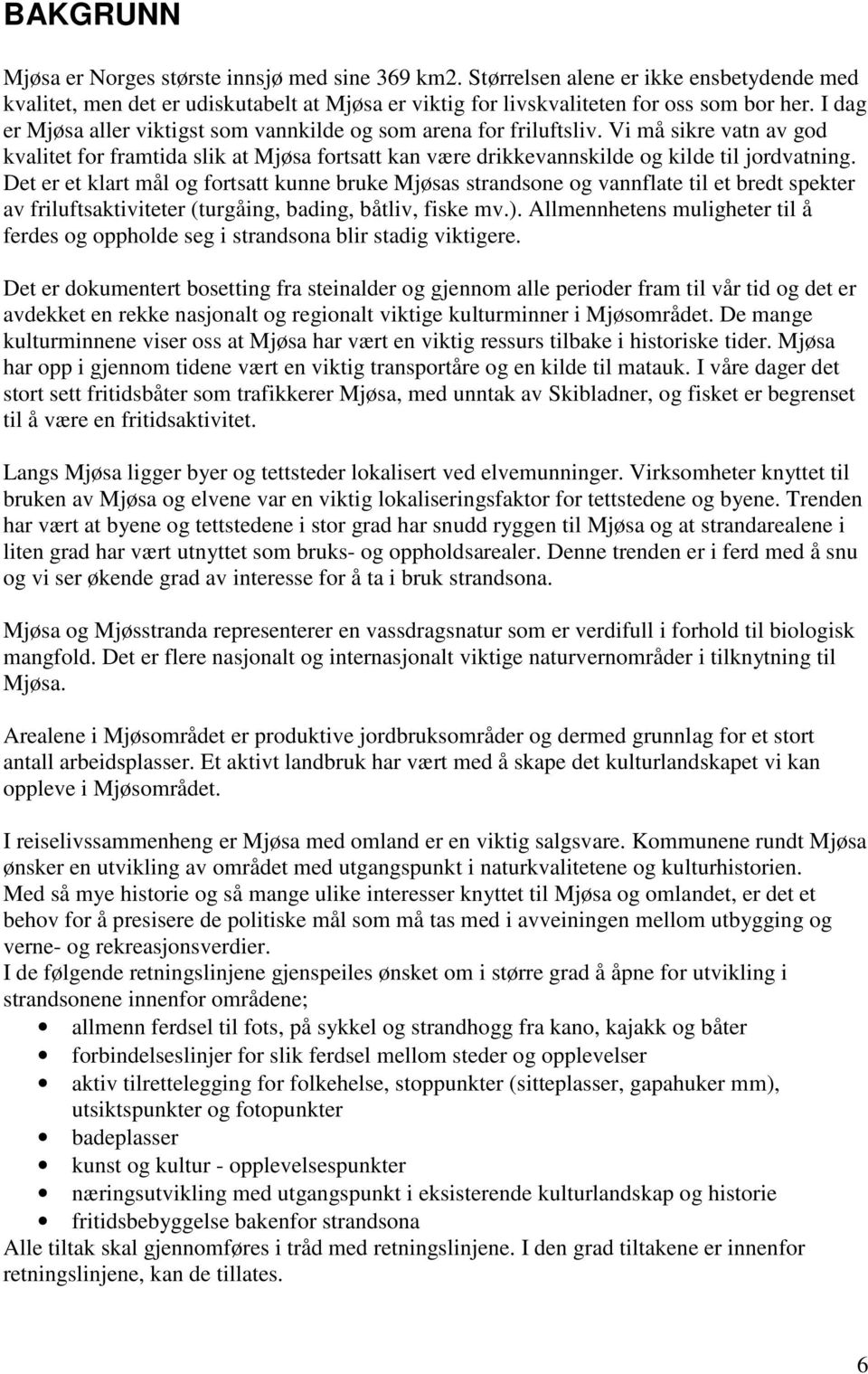 Det er et klart mål og fortsatt kunne bruke Mjøsas strandsone og vannflate til et bredt spekter av friluftsaktiviteter (turgåing, bading, båtliv, fiske mv.).