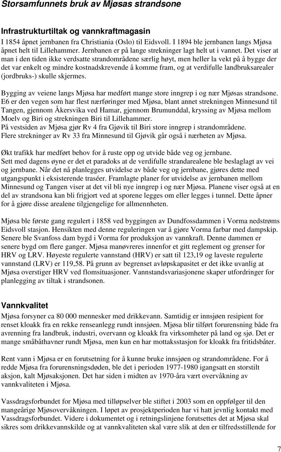 Det viser at man i den tiden ikke verdsatte strandområdene særlig høyt, men heller la vekt på å bygge der det var enkelt og mindre kostnadskrevende å komme fram, og at verdifulle landbruksarealer