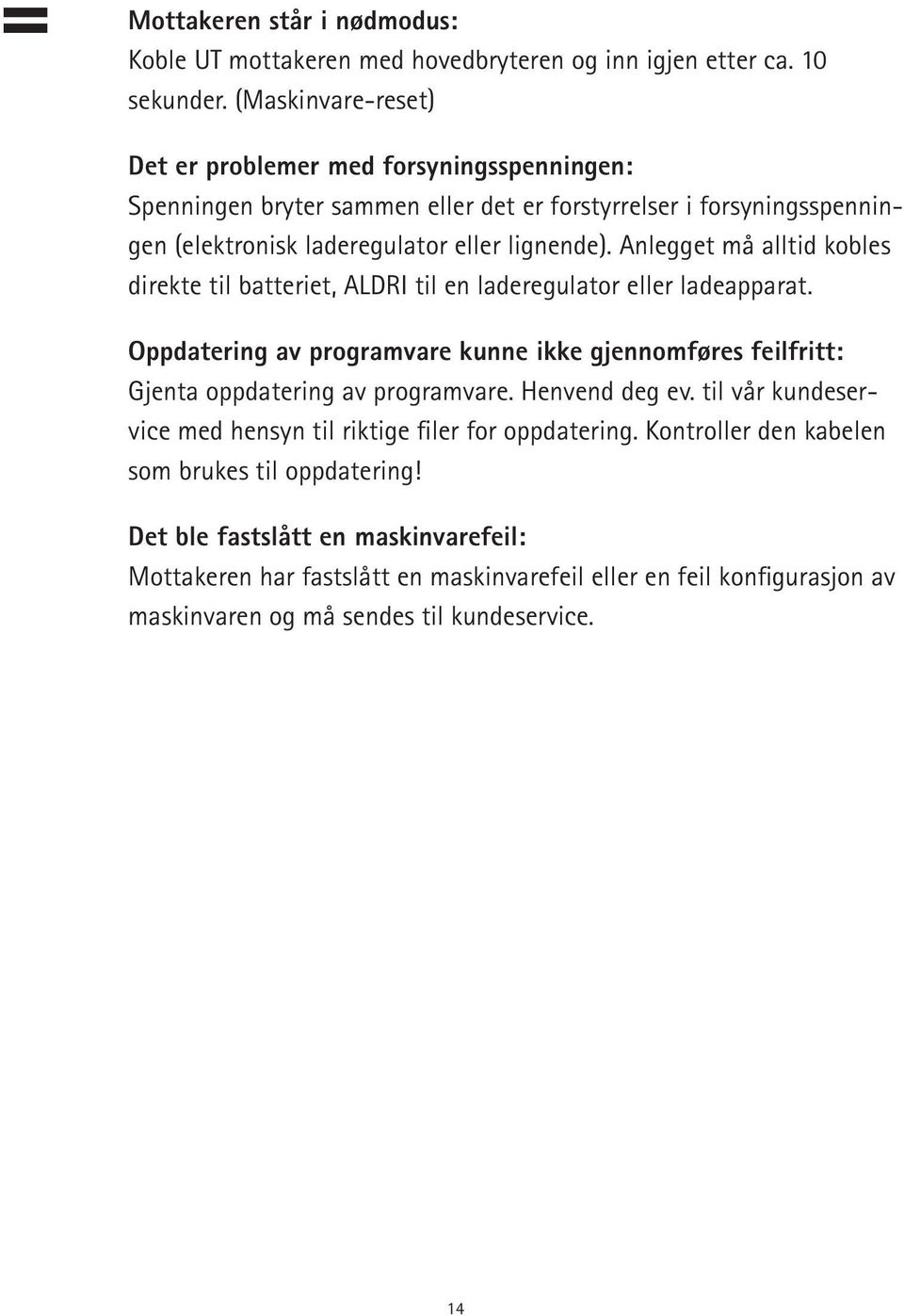 Anlegget må alltid kobles direkte til batteriet, ALDRI til en laderegulator eller ladeapparat. Oppdatering av programvare kunne ikke gjennomføres feilfritt: Gjenta oppdatering av programvare.