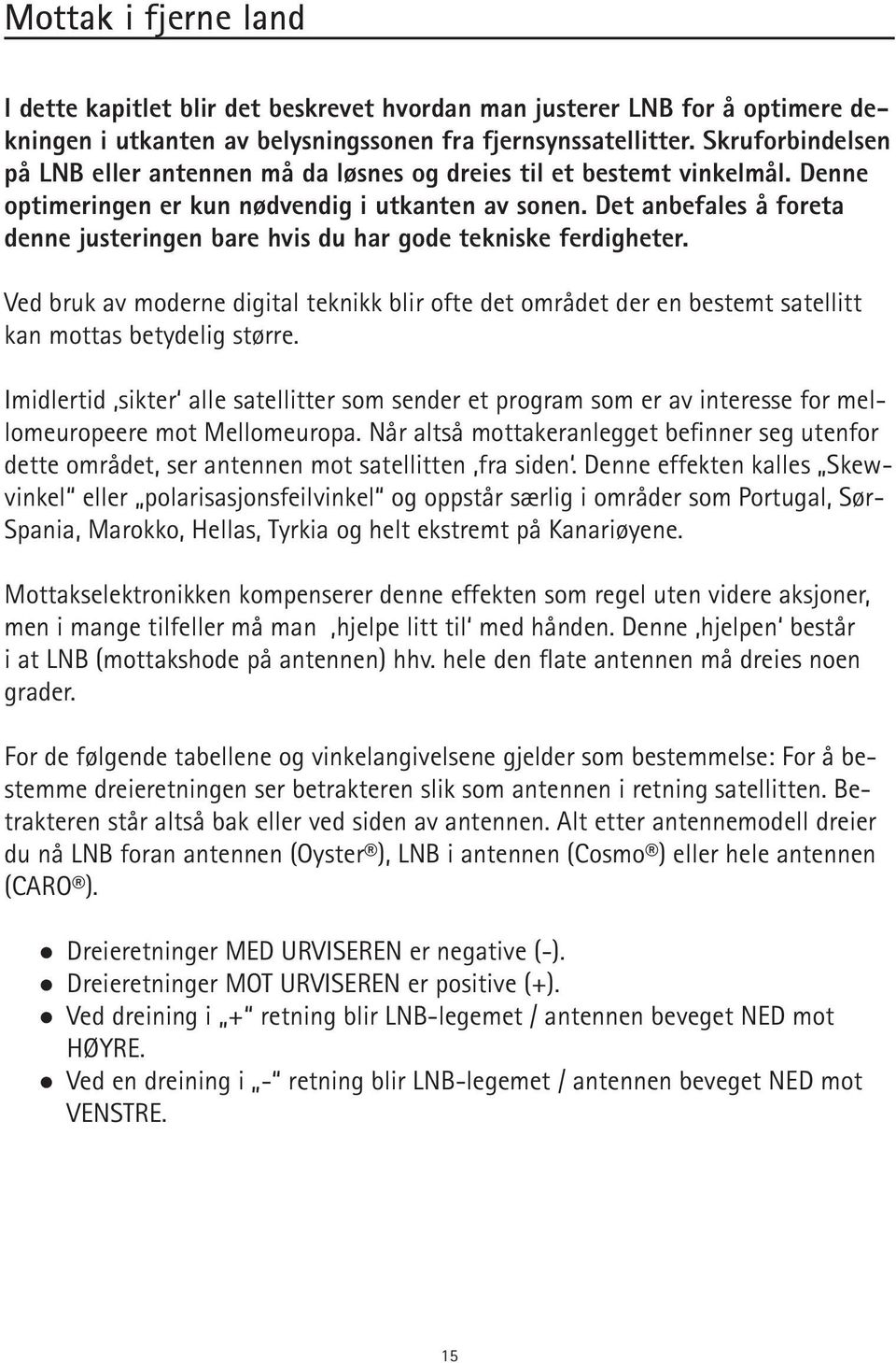 Det anbefales å foreta denne justeringen bare hvis du har gode tekniske ferdigheter. Ved bruk av moderne digital teknikk blir ofte det området der en bestemt satellitt kan mottas betydelig større.