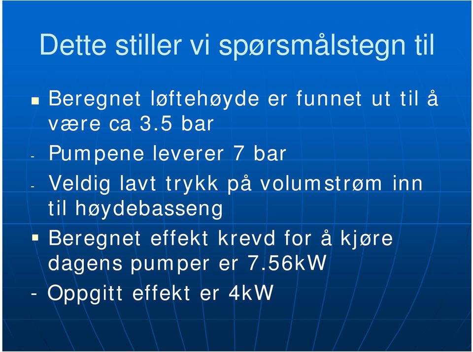 5 bar - Pumpene leverer 7 bar - Veldig lavt trykk på