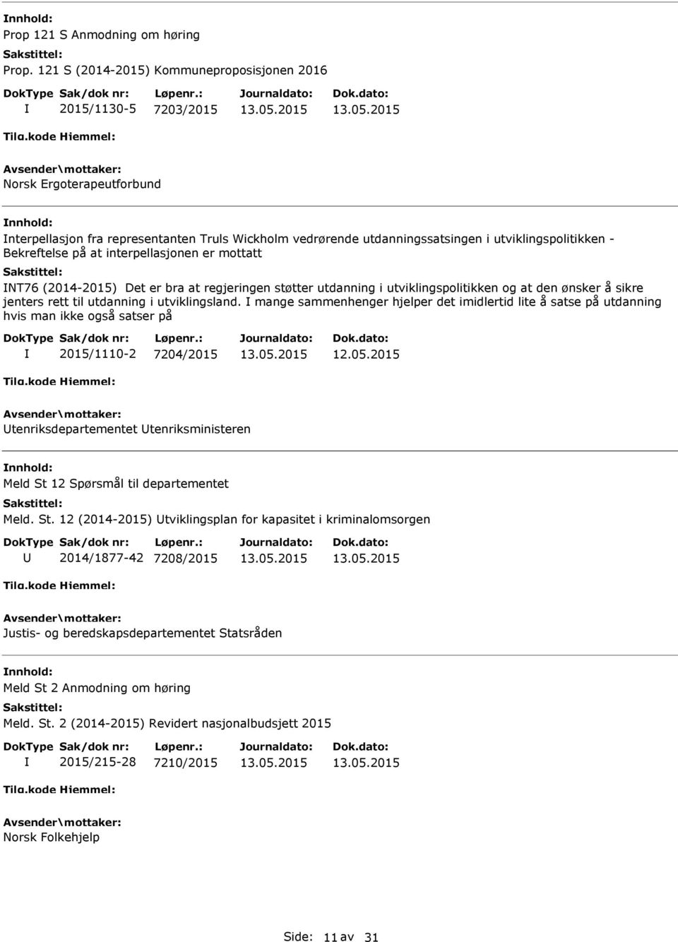 utviklingspolitikken - Bekreftelse på at interpellasjonen er mottatt NT76 (2014-2015) Det er bra at regjeringen støtter utdanning i utviklingspolitikken og at den ønsker å sikre jenters rett til