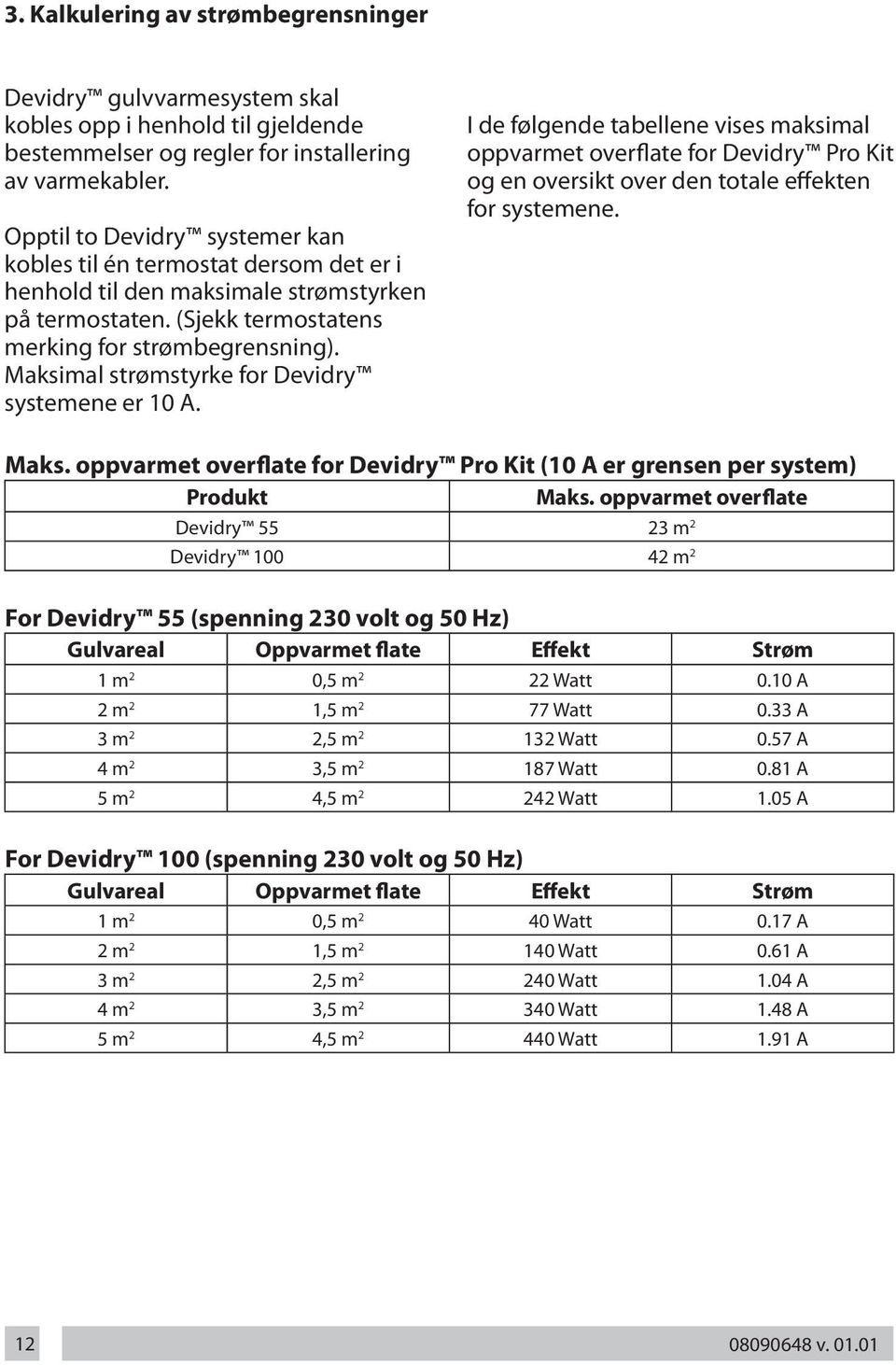 Maksimal strømstyrke for Devidry systemene er 10 A. I de følgende tabellene vises maksimal oppvarmet overflate for Devidry Pro Kit og en oversikt over den totale effekten for systemene. Maks.