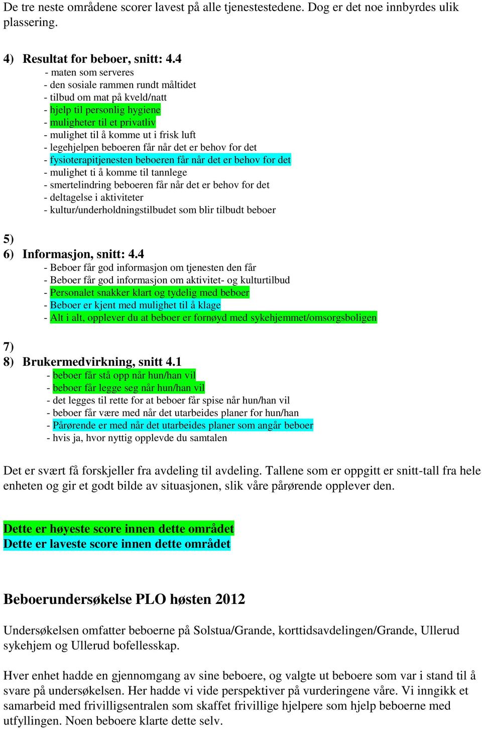 legehjelpen beboeren får når det er behov for det - fysioterapitjenesten beboeren får når det er behov for det - mulighet ti å komme til tannlege - smertelindring beboeren får når det er behov for