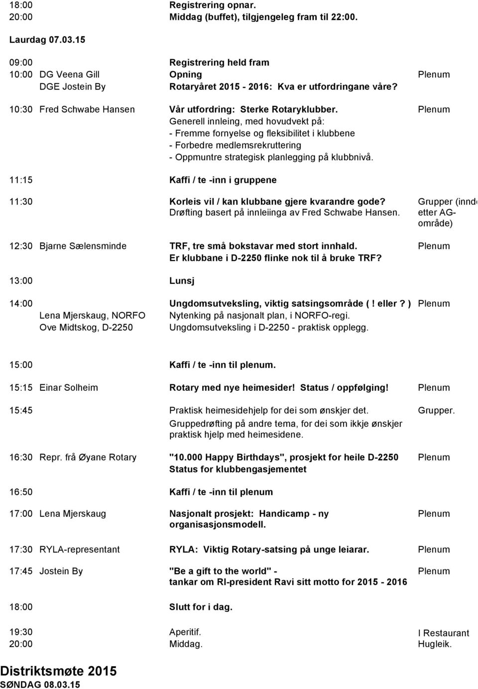 Plenum Generell innleing, med hovudvekt på: - Fremme fornyelse og fleksibilitet i klubbene - Forbedre medlemsrekruttering - Oppmuntre strategisk planlegging på klubbnivå.