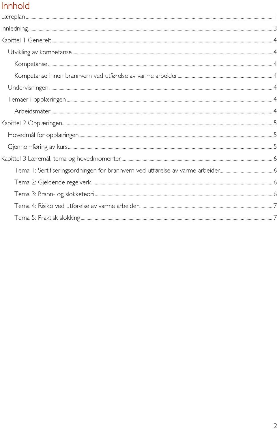 ..4 Kapittel 2 Opplæringen...5 Hovedmål for opplæringen...5 Gjennomføring av kurs...5 Kapittel 3 Læremål, tema og hovedmomenter.