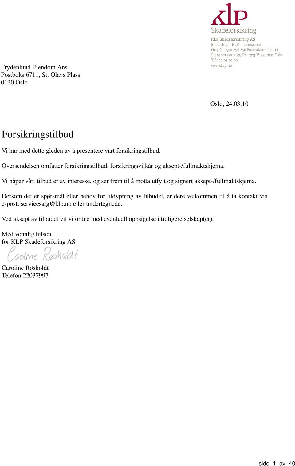 Vi håper vårt tilbud er av interesse, og ser frem til å motta utfylt og signert aksept-/fullmaktskjema.