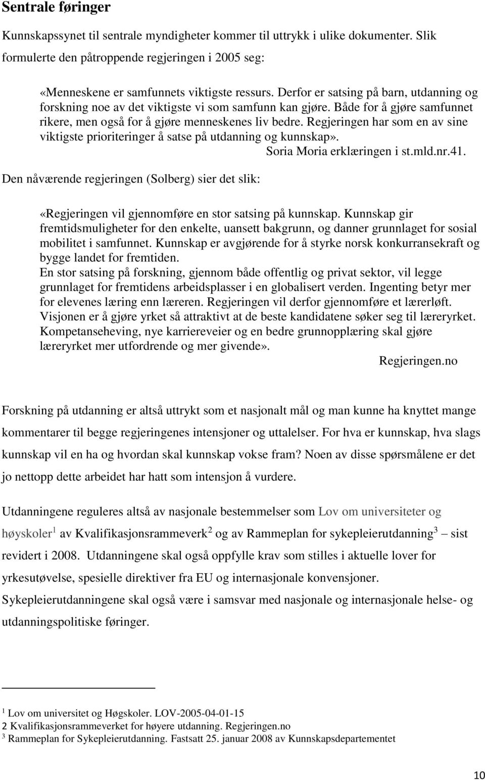 Regjeringen har som en av sine viktigste prioriteringer å satse på utdanning og kunnskap». Soria Moria erklæringen i st.mld.nr.41.