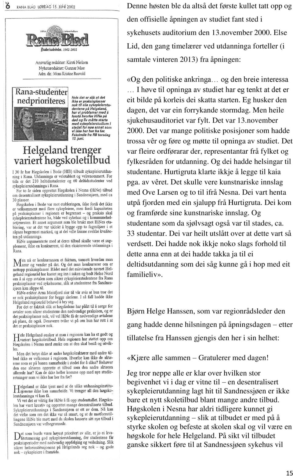 eit bilde på korleis dei skatta starten. Eg husker den dagen, det var ein forrykande stormdag. Men heile sjukehusauditoriet var fylt. Det var 13.november 2000.