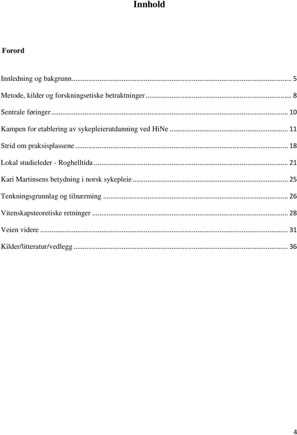 .. 11 Strid om praksisplassene... 18 Lokal studieleder - Roghelltida.