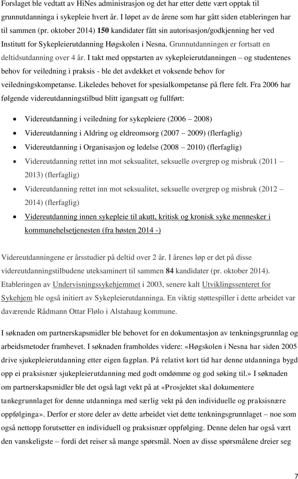 I takt med oppstarten av sykepleierutdanningen og studentenes behov for veiledning i praksis - ble det avdekket et voksende behov for veiledningskompetanse.