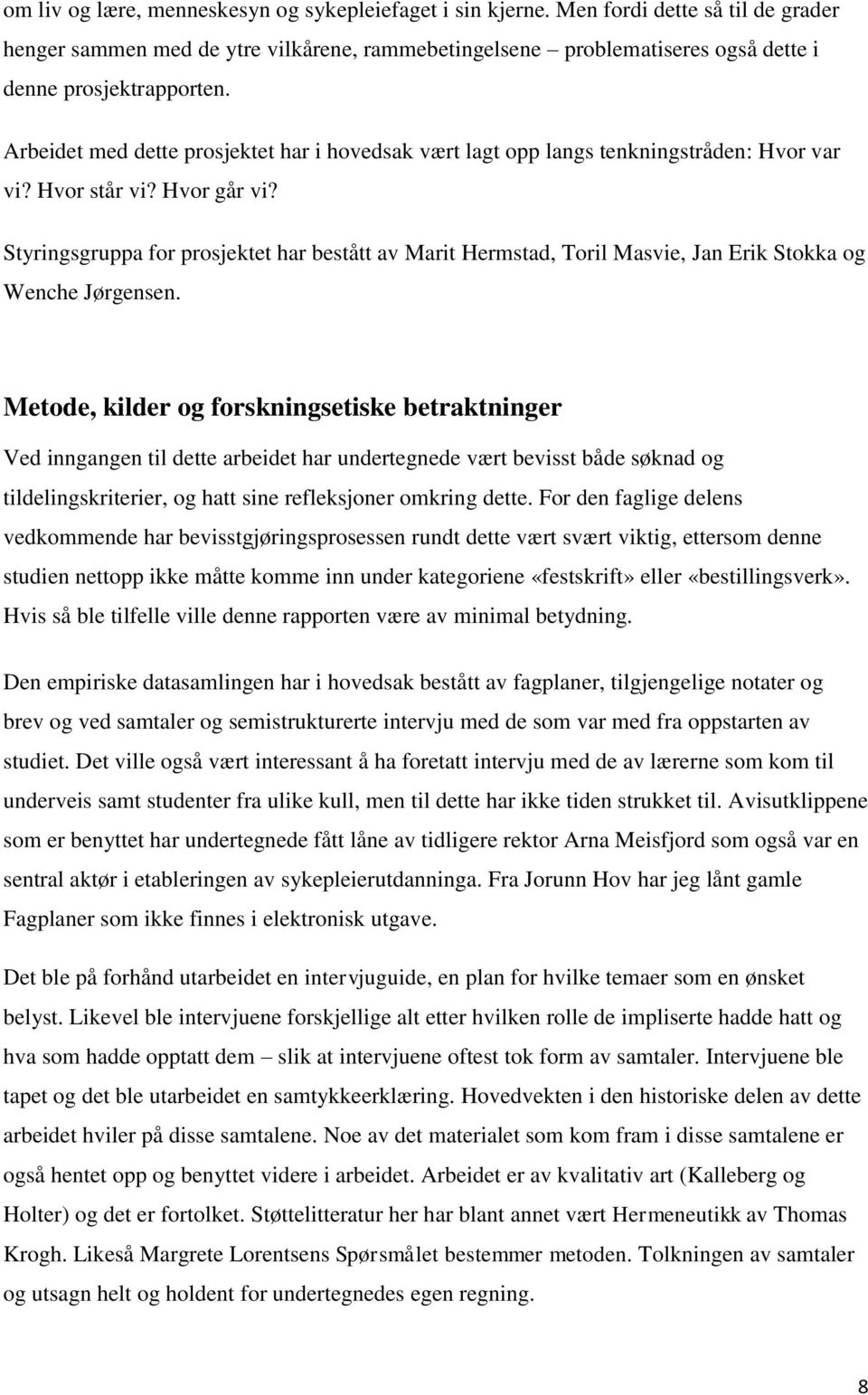 Arbeidet med dette prosjektet har i hovedsak vært lagt opp langs tenkningstråden: Hvor var vi? Hvor står vi? Hvor går vi?