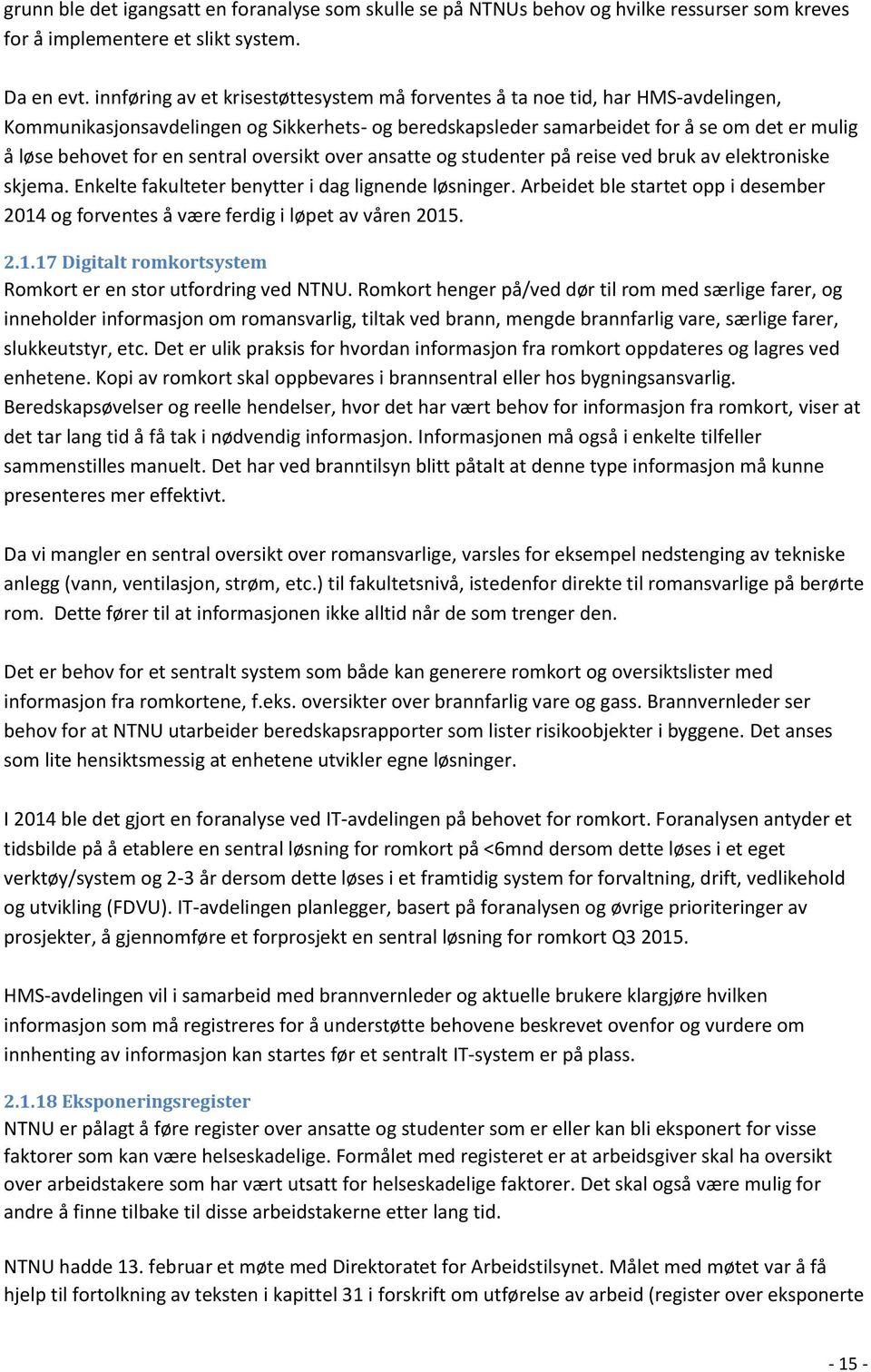 sentral oversikt over ansatte og studenter på reise ved bruk av elektroniske skjema. Enkelte fakulteter benytter i dag lignende løsninger.