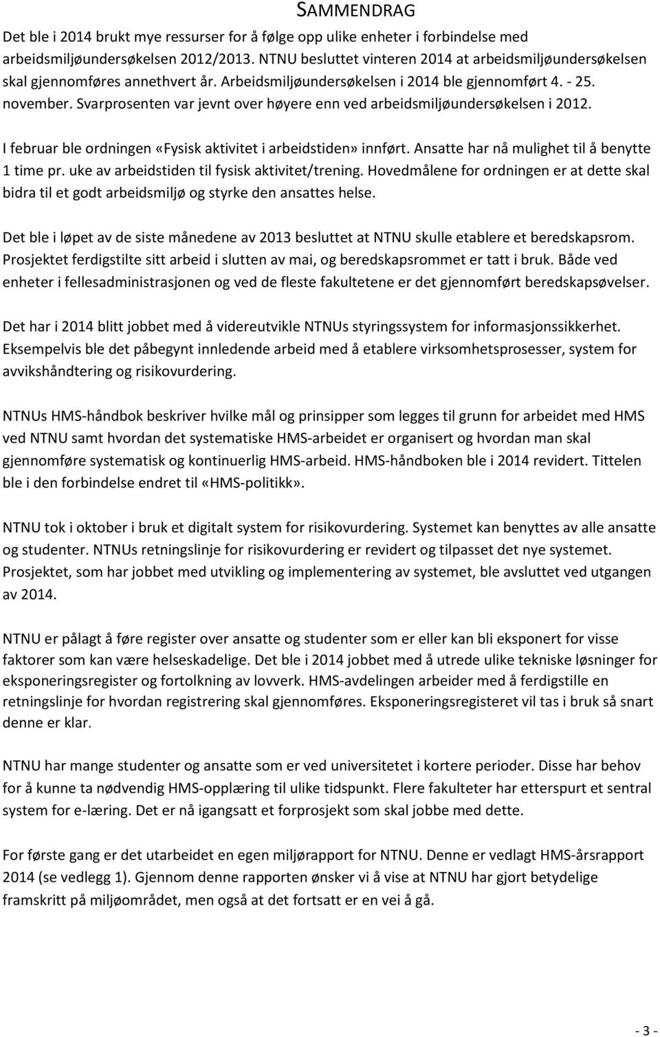 Svarprosenten var jevnt over høyere enn ved arbeidsmiljøundersøkelsen i 2012. I februar ble ordningen «Fysisk aktivitet i arbeidstiden» innført. Ansatte har nå mulighet til å benytte 1 time pr.