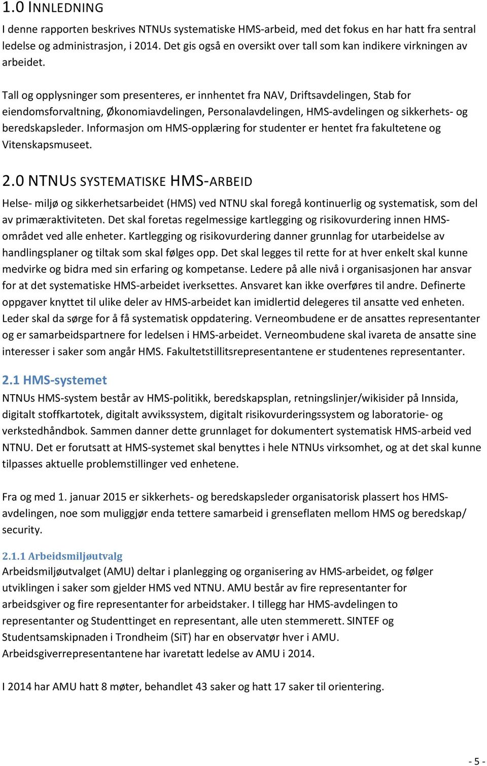 Tall og opplysninger som presenteres, er innhentet fra NAV, Driftsavdelingen, Stab for eiendomsforvaltning, Økonomiavdelingen, Personalavdelingen, HMS-avdelingen og sikkerhets- og beredskapsleder.