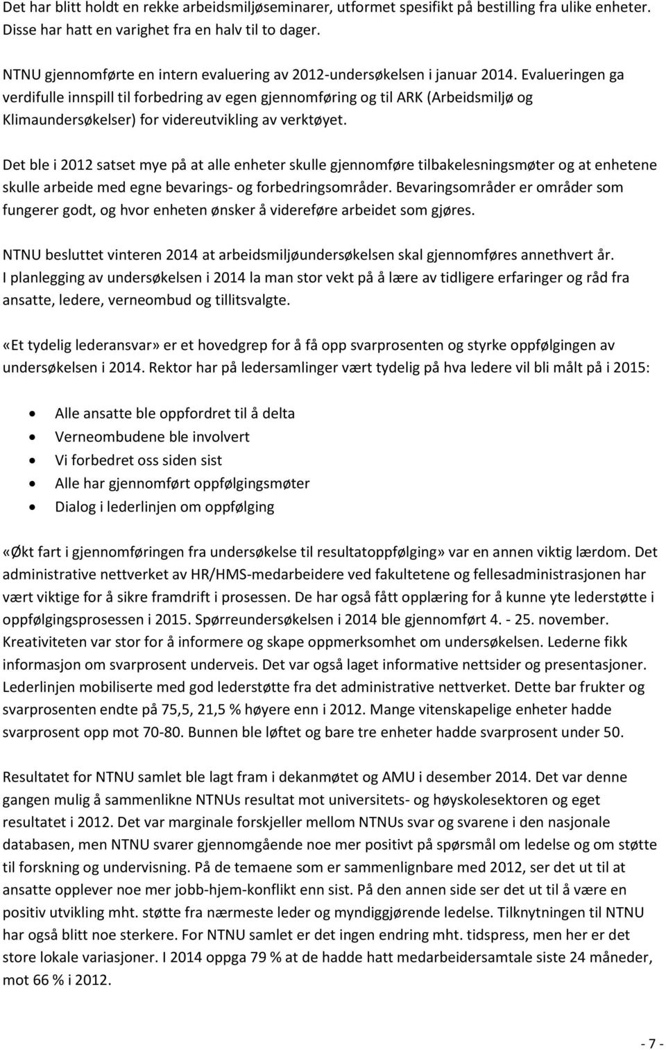 Evalueringen ga verdifulle innspill til forbedring av egen gjennomføring og til ARK (Arbeidsmiljø og Klimaundersøkelser) for videreutvikling av verktøyet.