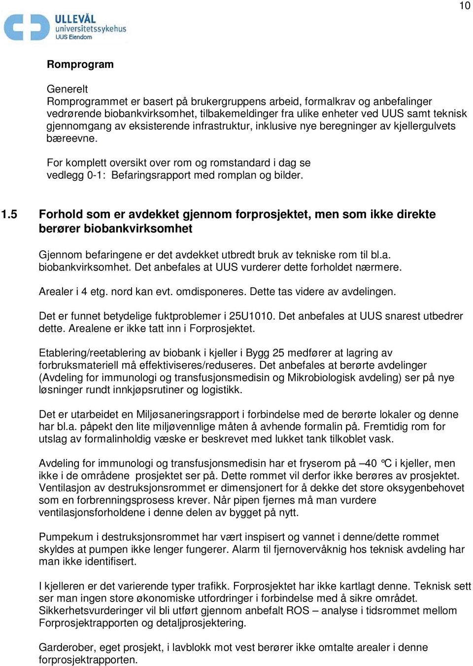 5 Forhold som er avdekket gjennom forprosjektet, men som ikke direkte berører biobankvirksomhet Gjennom befaringene er det avdekket utbredt bruk av tekniske rom til bl.a. biobankvirksomhet. Det anbefales at UUS vurderer dette forholdet nærmere.