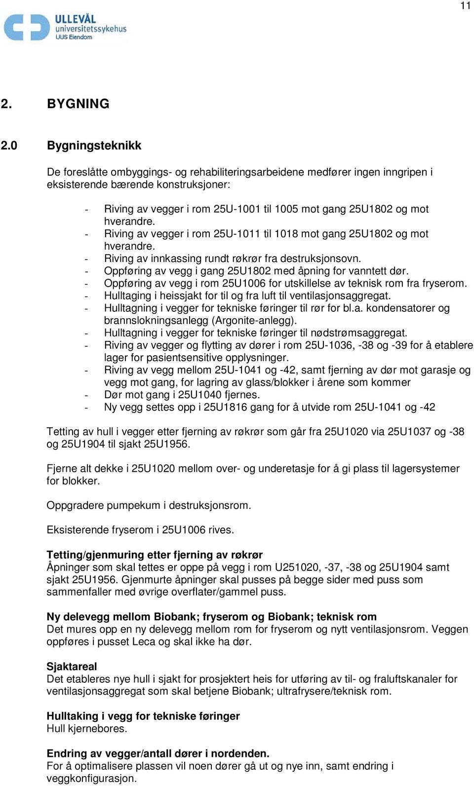 mot hverandre. - Riving av vegger i rom 25U-1011 til 1018 mot gang 25U1802 og mot hverandre. - Riving av innkassing rundt røkrør fra destruksjonsovn.