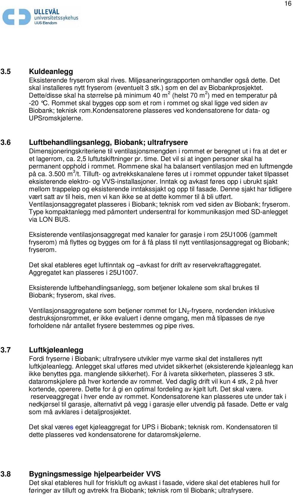 kondensatorene plasseres ved kondensatorene for data- og UPSromskjølerne. 3.