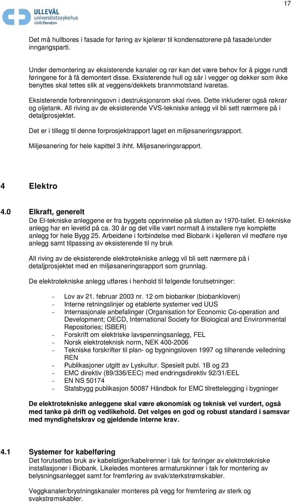 Eksisterende hull og sår i vegger og dekker som ikke benyttes skal tettes slik at veggens/dekkets brannmotstand ivaretas. Eksisterende forbrenningsovn i destruksjonsrom skal rives.