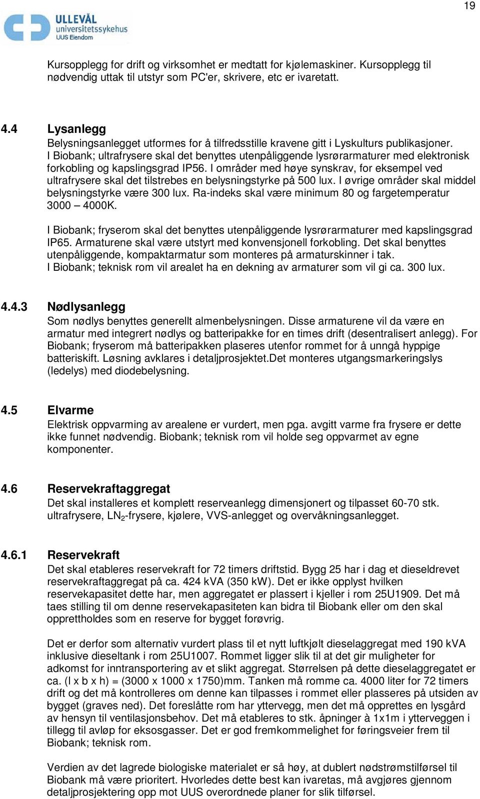 I Biobank; ultrafrysere skal det benyttes utenpåliggende lysrørarmaturer med elektronisk forkobling og kapslingsgrad IP56.