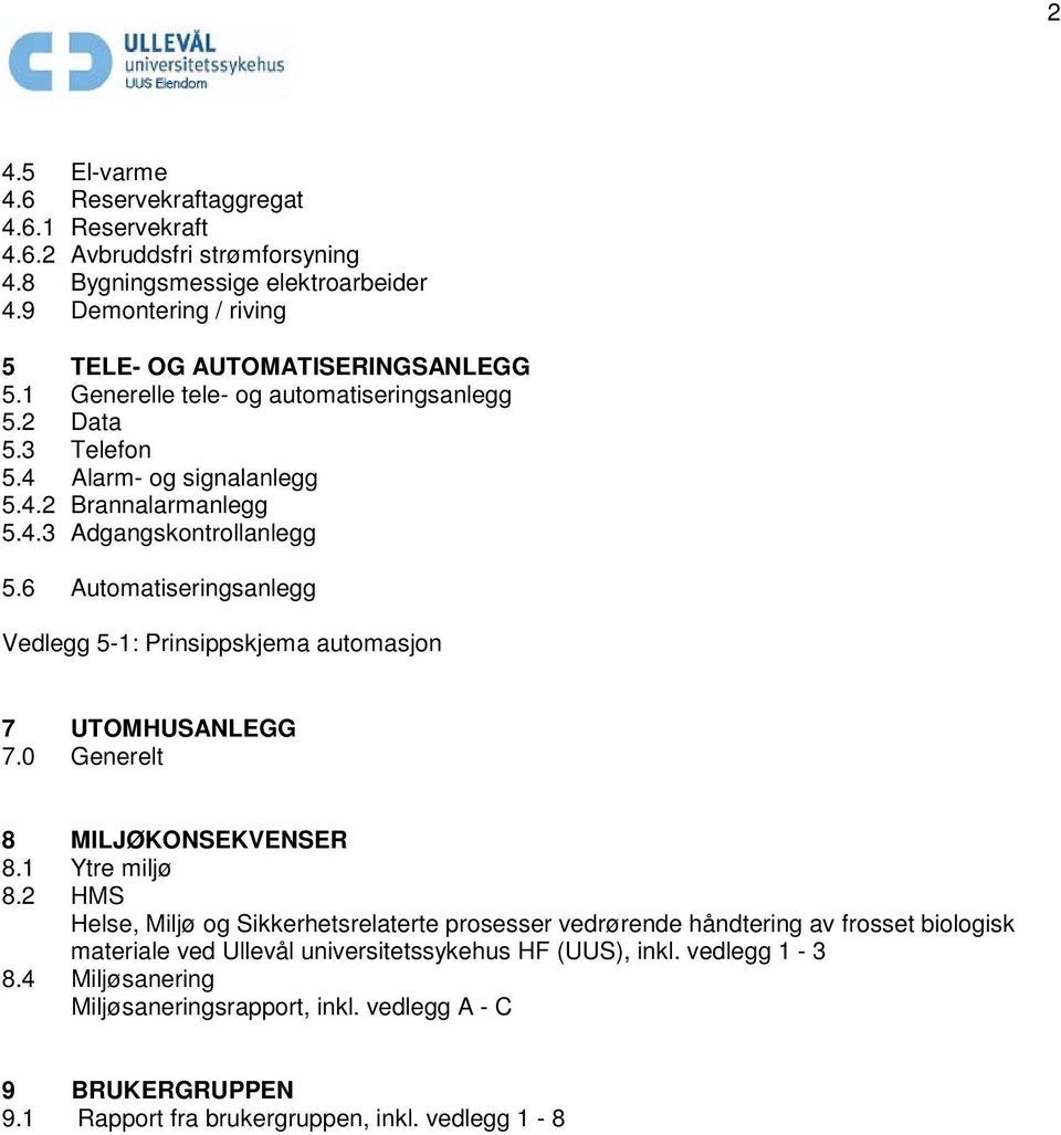 6 Automatiseringsanlegg Vedlegg 5-1: Prinsippskjema automasjon 7 UTOMHUSANLEGG 7.0 Generelt 8 MILJØKONSEKVENSER 8.1 Ytre miljø 8.