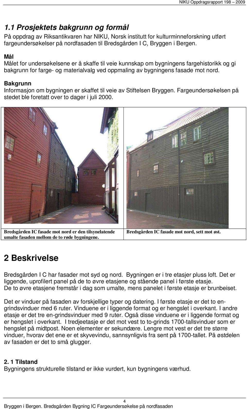 Bakgrunn Informasjon om bygningen er skaffet til veie av Stiftelsen Bryggen. Fargeundersøkelsen på stedet ble foretatt over to dager i juli 2000.