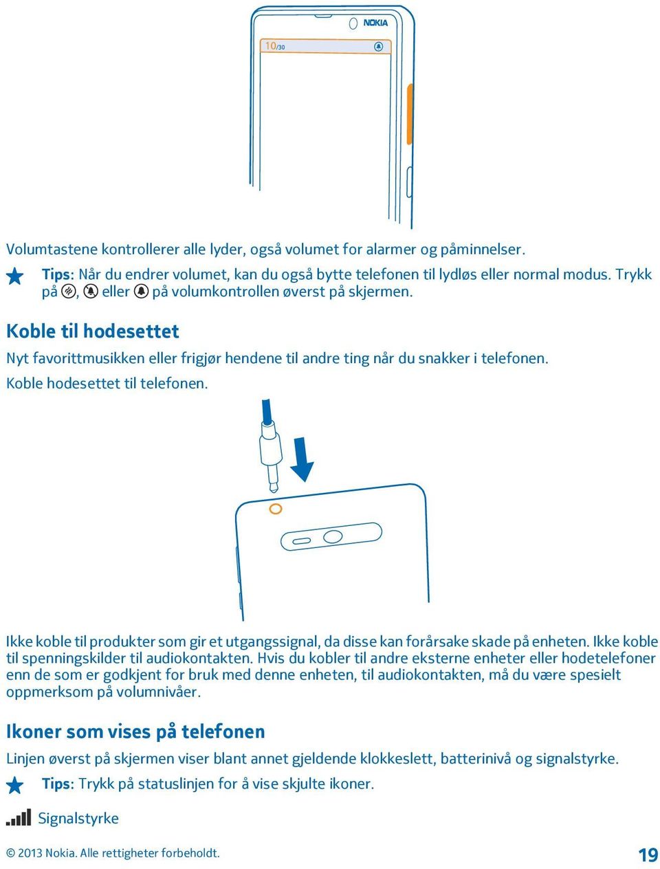 Ikke koble til produkter som gir et utgangssignal, da disse kan forårsake skade på enheten. Ikke koble til spenningskilder til audiokontakten.