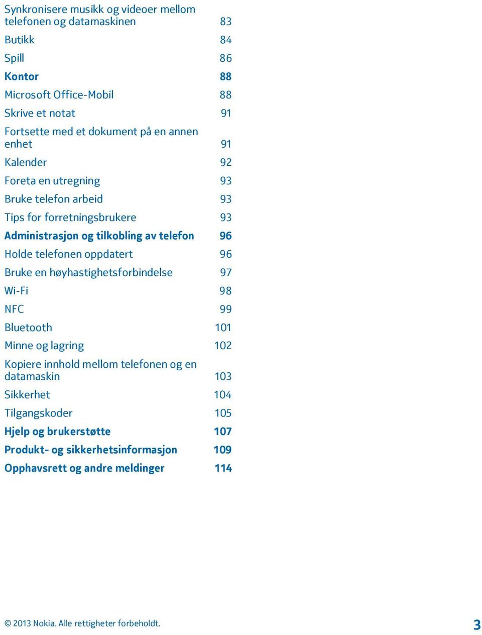 telefon 96 Holde telefonen oppdatert 96 Bruke en høyhastighetsforbindelse 97 Wi-Fi 98 NFC 99 Bluetooth 101 Minne og lagring 102 Kopiere innhold mellom