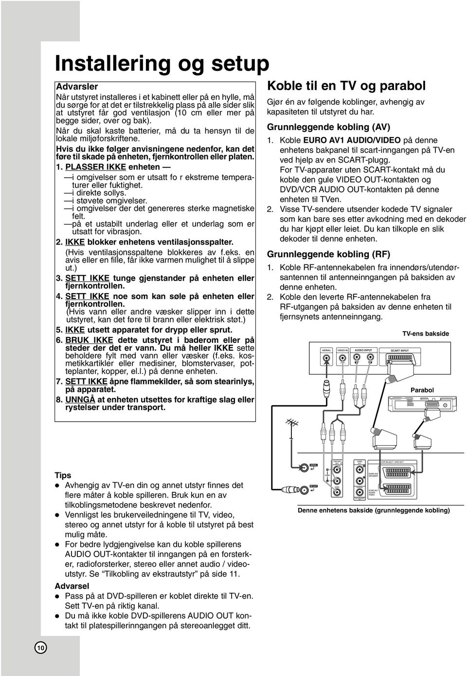 Hvis du ikke følger anvisningene nedenfor, kan det føre til skade på enheten, fjernkontrollen eller platen. 1.