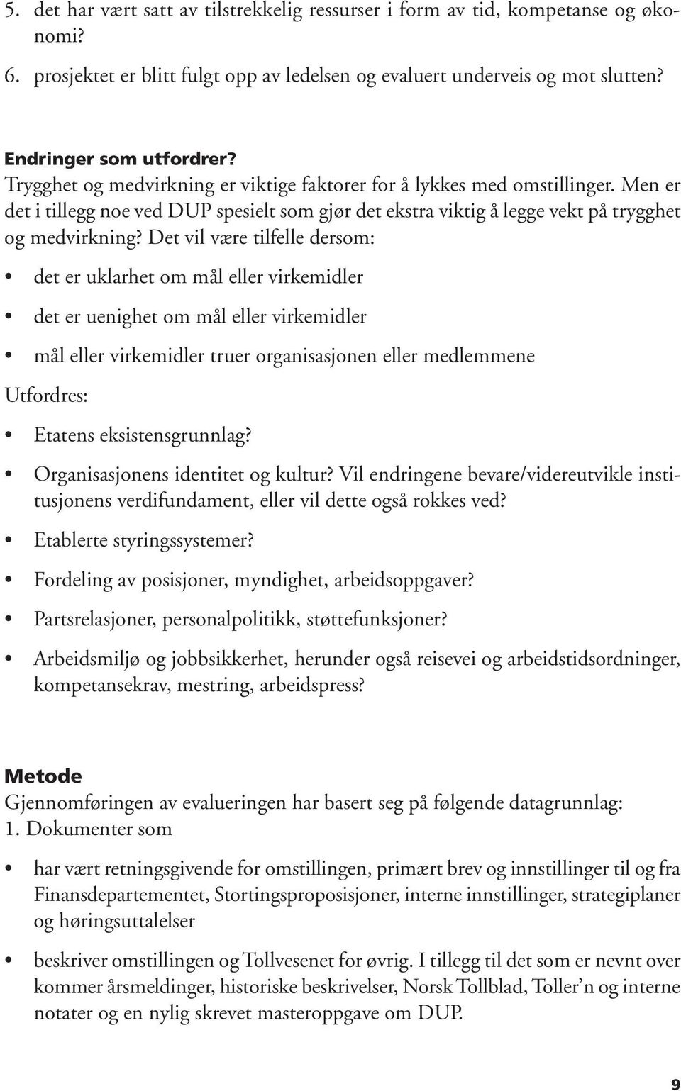 Det vil være tilfelle dersom: det er uklarhet om mål eller virkemidler det er uenighet om mål eller virkemidler mål eller virkemidler truer organisasjonen eller medlemmene Utfordres: Etatens