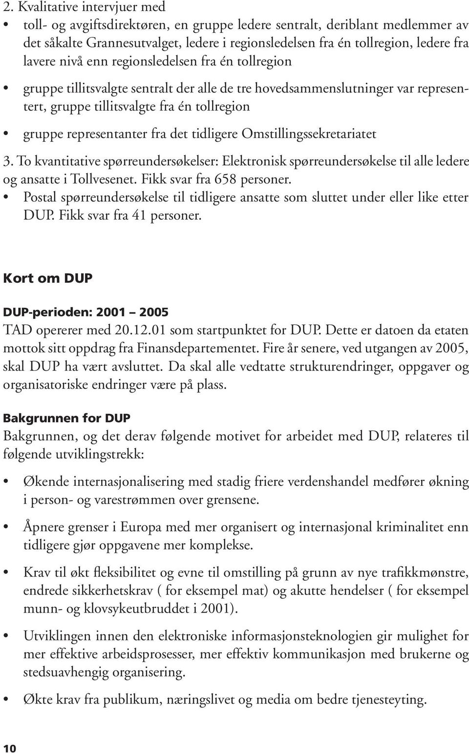 tidligere Omstillingssekretariatet 3. To kvantitative spørreundersøkelser: Elektronisk spørreundersøkelse til alle ledere og ansatte i Tollvesenet. Fikk svar fra 658 personer.