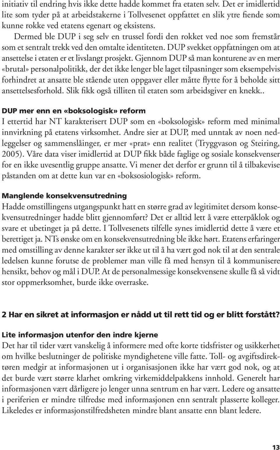 Dermed ble DUP i seg selv en trussel fordi den rokket ved noe som fremstår som et sentralt trekk ved den omtalte identiteten.