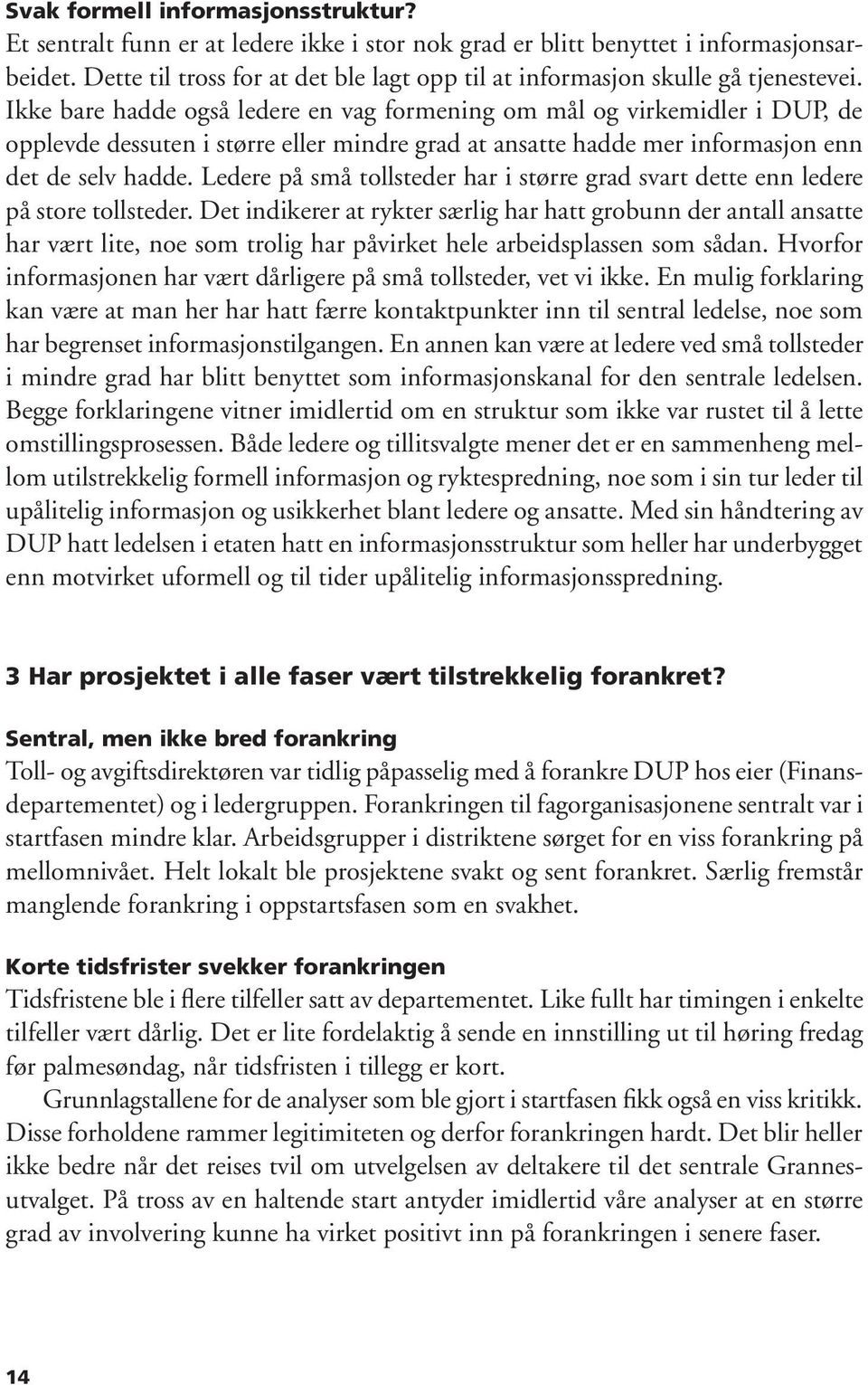 Ikke bare hadde også ledere en vag formening om mål og virkemidler i DUP, de opplevde dessuten i større eller mindre grad at ansatte hadde mer informasjon enn det de selv hadde.