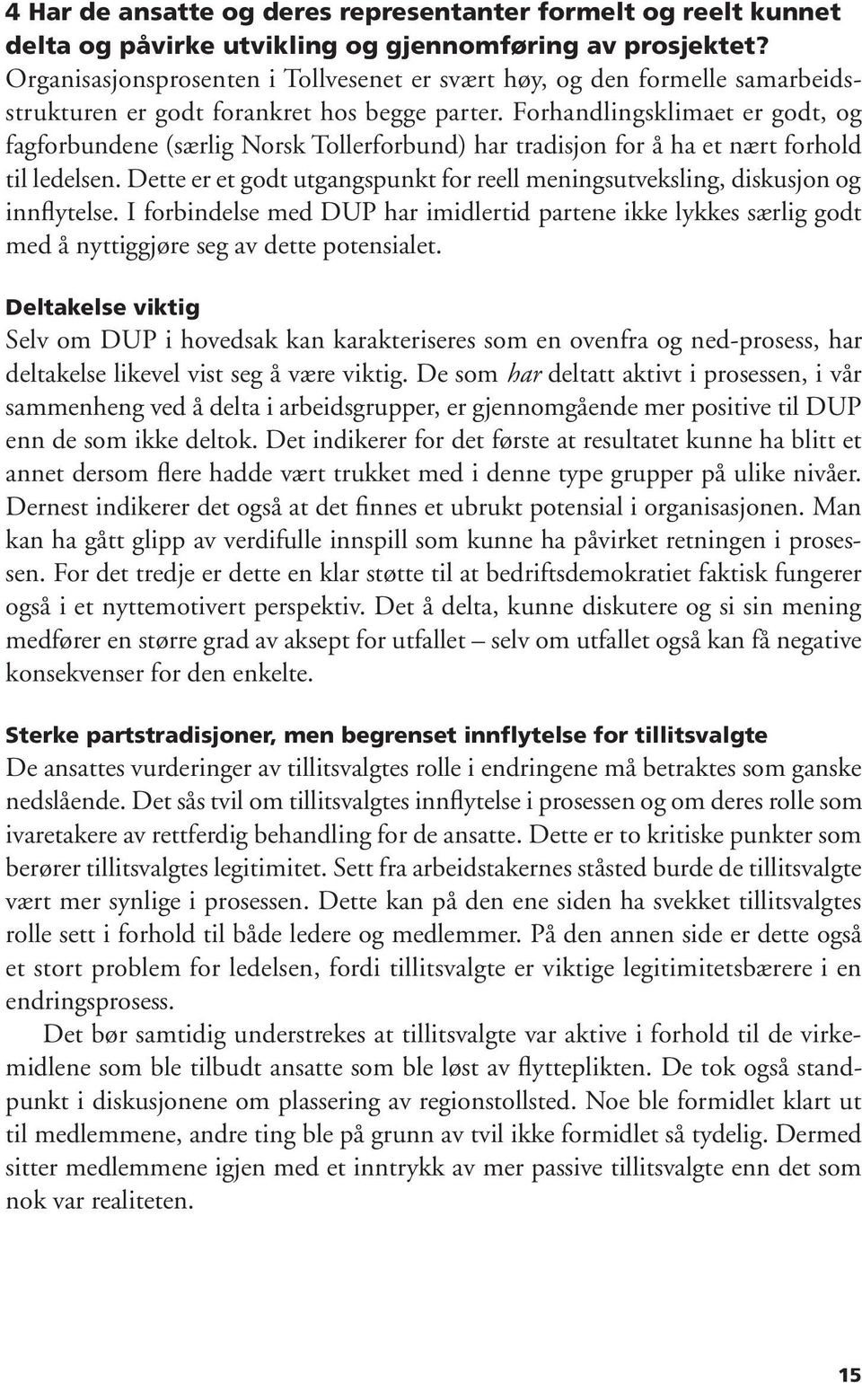 Forhandlingsklimaet er godt, og fagforbundene (særlig Norsk Tollerforbund) har tradisjon for å ha et nært forhold til ledelsen.