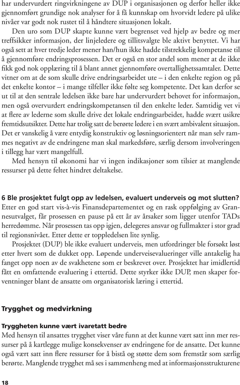 Vi har også sett at hver tredje leder mener han/hun ikke hadde tilstrekkelig kompetanse til å gjennomføre endringsprosessen.