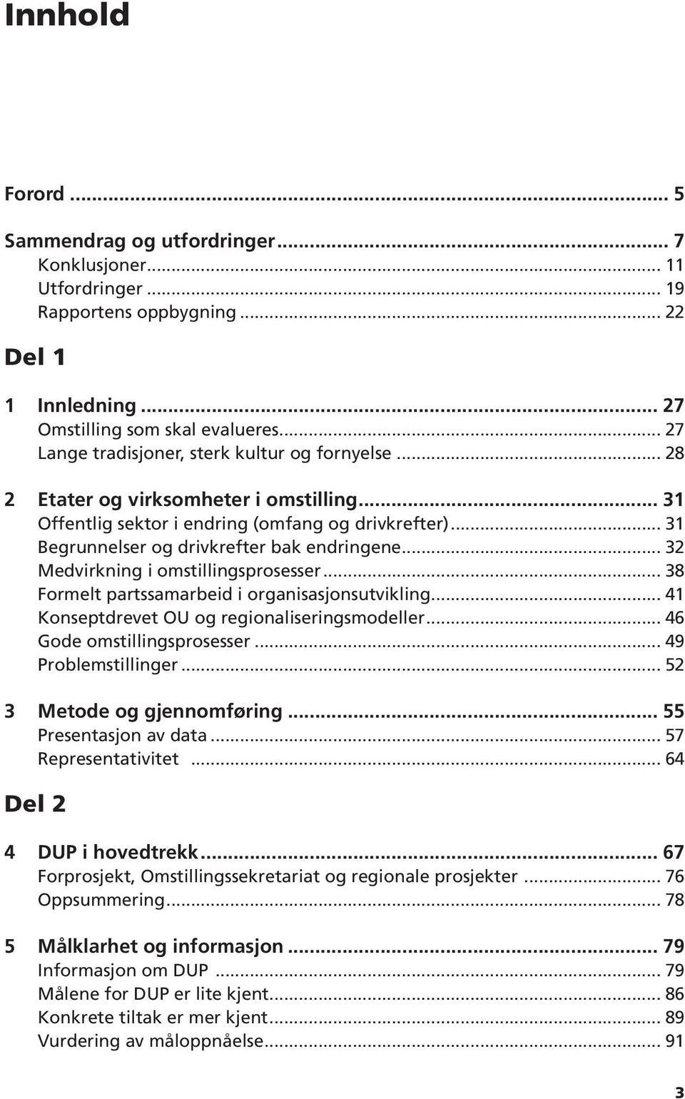 .. 32 Medvirkning i omstillingsprosesser... 38 Formelt partssamarbeid i organisasjonsutvikling... 41 Konseptdrevet OU og regionaliseringsmodeller... 46 Gode omstillingsprosesser... 49 Problemstillinger.