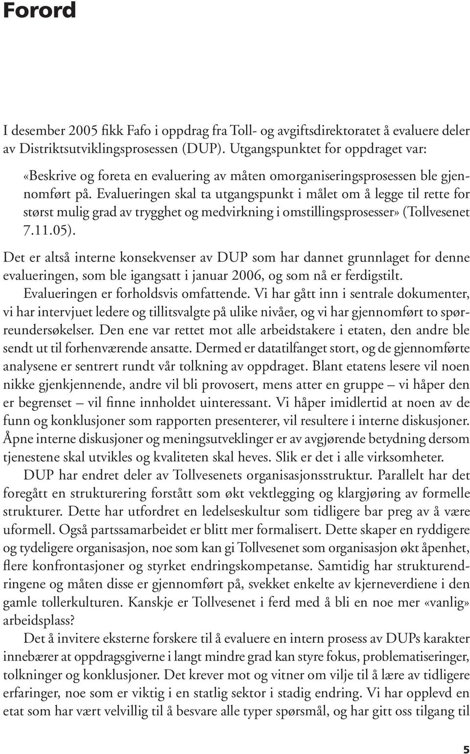 Evalueringen skal ta utgangspunkt i målet om å legge til rette for størst mulig grad av trygghet og medvirkning i omstillingsprosesser» (Tollvesenet 7.11.05).