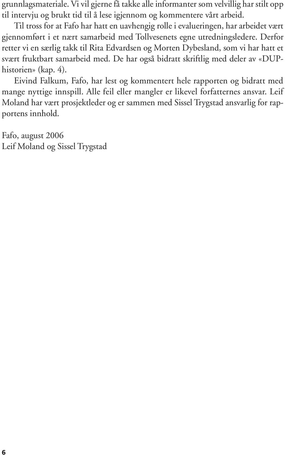 Derfor retter vi en særlig takk til Rita Edvardsen og Morten Dybesland, som vi har hatt et svært fruktbart samarbeid med. De har også bidratt skriftlig med deler av «DUPhistorien» (kap. 4).