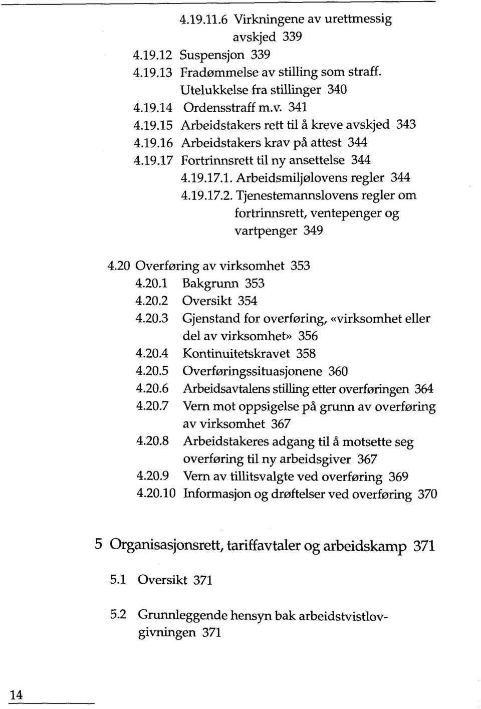 Tjenestemannslovens regier om fortrinnsrett, ventepenger og vartpenger 349 4.20 Overfaring av virksomhet 353 4.20.1 Bakgrunn 353 4.20.2 Oversikt 354 4.20.3 Gjenstand for overfcring, «virksomhet eller del av virksomhet» 356 4.