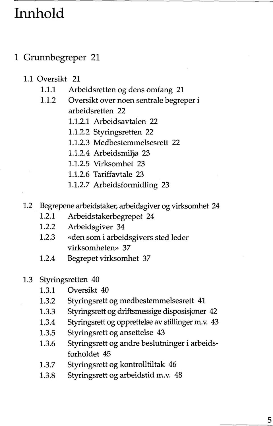 2.3 «den som i arbeidsgivers sted leder virksomheten» 37 1.2.4 Begrepet virksomhet 37 1.3 Styringsretten 40 1.3.1 Oversikt 40 1.3.2 Styringsrett og medbestemmelsesrett 41 1.3.3 Styringsrett og driftsmessige disposisjoner 42 1.