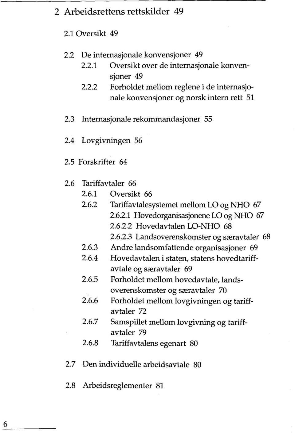 6.2.2 Hovedavtalen LO-NHO 68 2.6.2.3 Landsoverenskomster og saeravtaler 68 2.6.3 Andre landsomfattende organisasjoner 69 2.6.4 Hovedavtalen i staten, statens hovedtariffavtale og saeravtaler 69 2.6.5 Forholdet mellom hovedavtale, landsoverenskomster og saeravtaler 70 2.