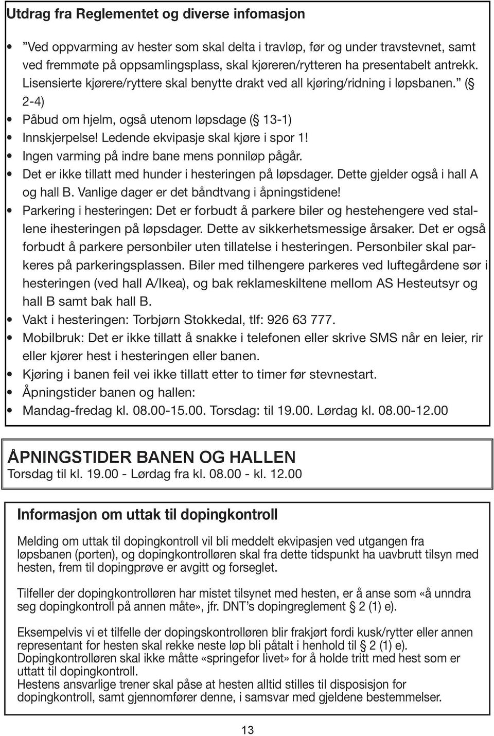 Ingen varming på indre bane mens ponniløp pågår. Det er ikke tillatt med hunder i hesteringen på løpsdager. Dette gjelder også i hall A og hall B. Vanlige dager er det båndtvang i åpningstidene!