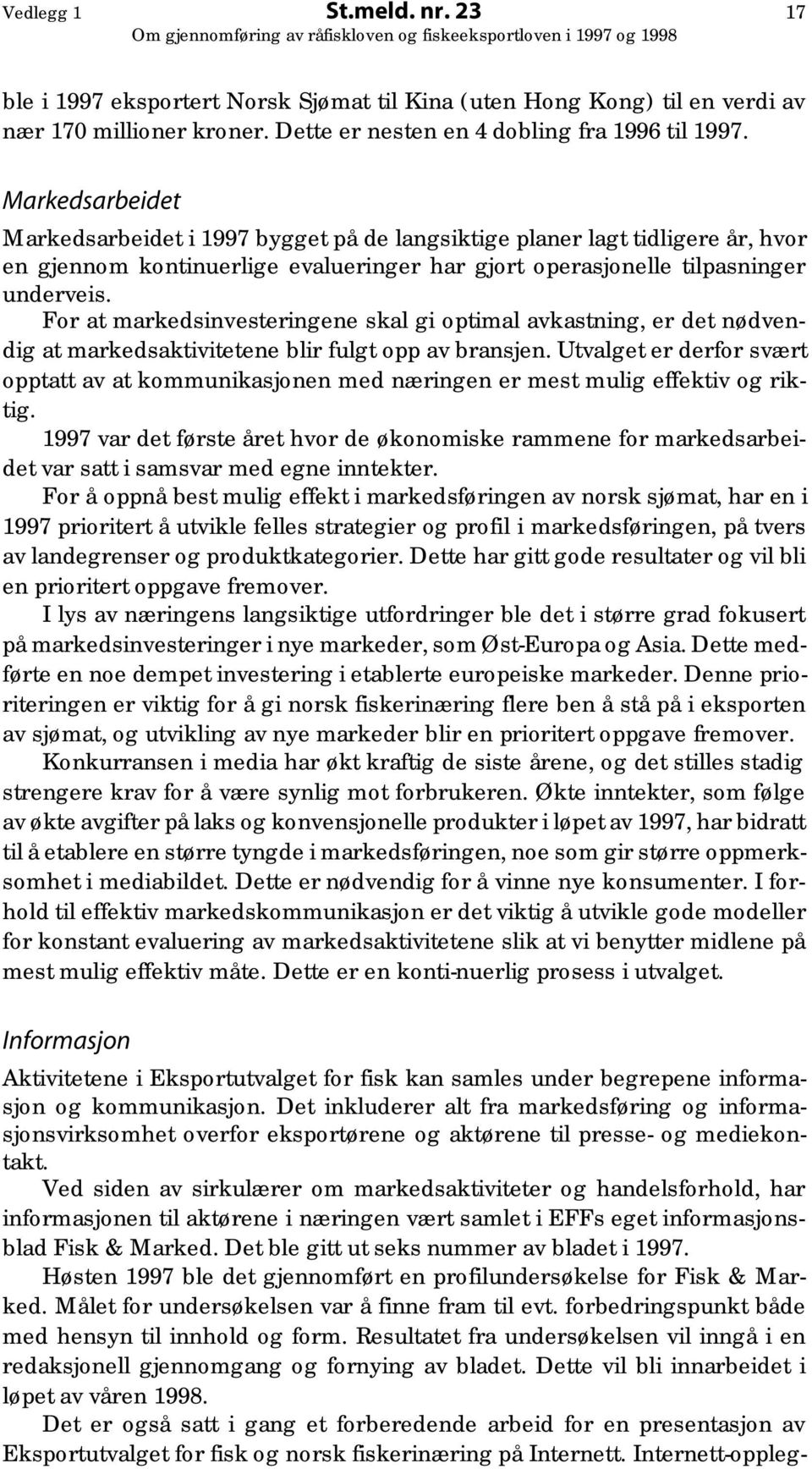 For at markedsinvesteringene skal gi optimal avkastning, er det nødvendig at markedsaktivitetene blir fulgt opp av bransjen.