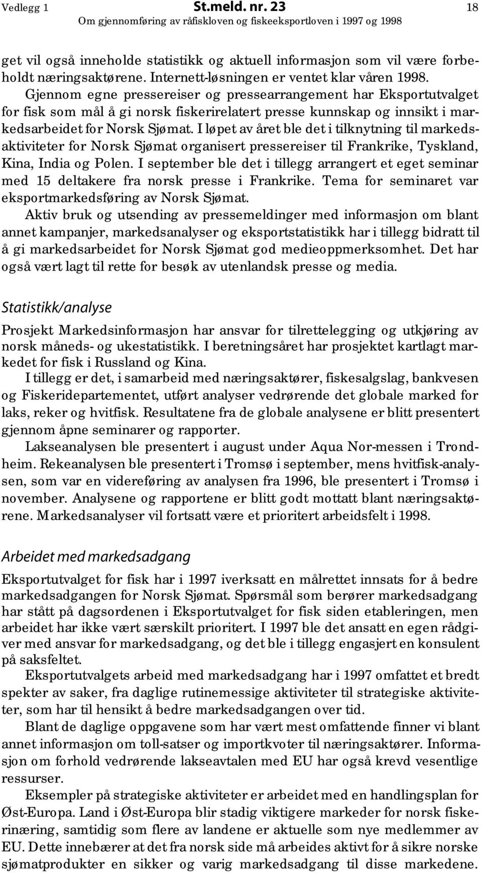 I løpet av året ble det i tilknytning til markedsaktiviteter for Norsk Sjømat organisert pressereiser til Frankrike, Tyskland, Kina, India og Polen.