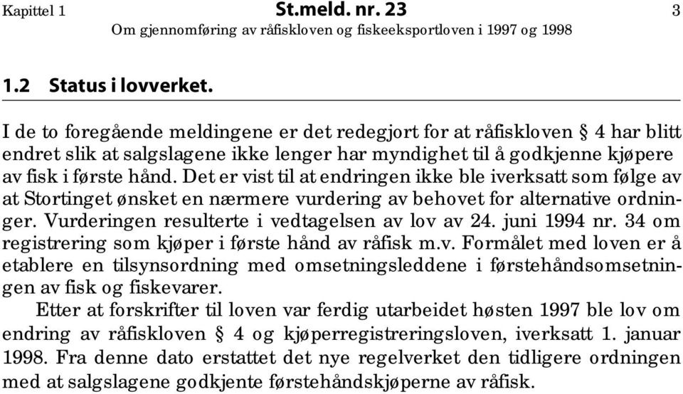 Det er vist til at endringen ikke ble iverksatt som følge av at Stortinget ønsket en nærmere vurdering av behovet for alternative ordninger. Vurderingen resulterte i vedtagelsen av lov av 24.